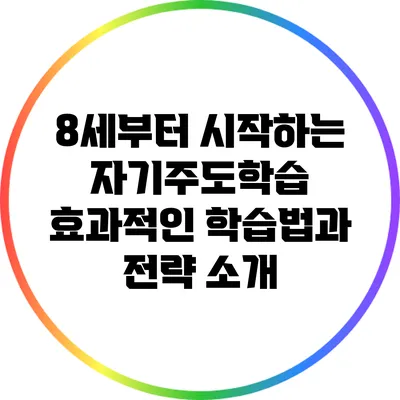 8세부터 시작하는 자기주도학습: 효과적인 학습법과 전략 소개