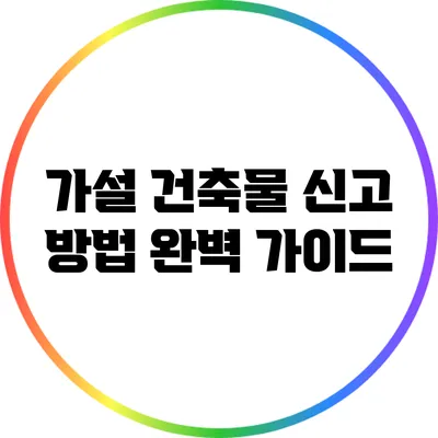 가설 건축물 신고 방법 완벽 가이드