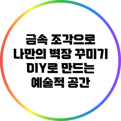 금속 조각으로 나만의 벽장 꾸미기: DIY로 만드는 예술적 공간