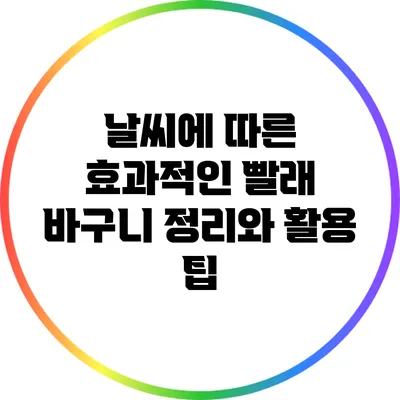 날씨에 따른 효과적인 빨래 바구니 정리와 활용 팁