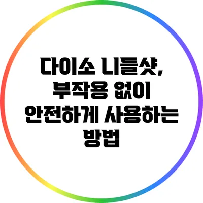 다이소 니들샷, 부작용 없이 안전하게 사용하는 방법