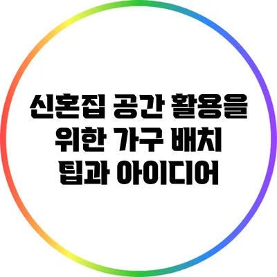 신혼집 공간 활용을 위한 가구 배치 팁과 아이디어