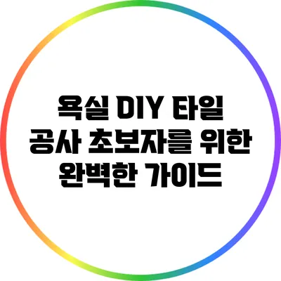 욕실 DIY 타일 공사: 초보자를 위한 완벽한 가이드