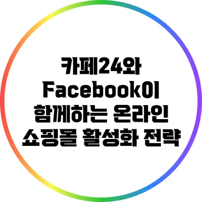 카페24와 Facebook이 함께하는 온라인 쇼핑몰 활성화 전략