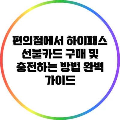 편의점에서 하이패스 선불카드 구매 및 충전하는 방법 완벽 가이드