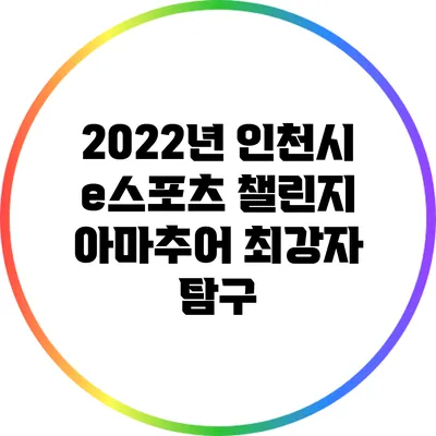 2022년 인천시 e스포츠 챌린지: 아마추어 최강자 탐구