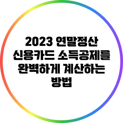 2023 연말정산 신용카드 소득공제를 완벽하게 계산하는 방법