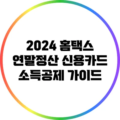2024 홈택스 연말정산: 신용카드 소득공제 가이드