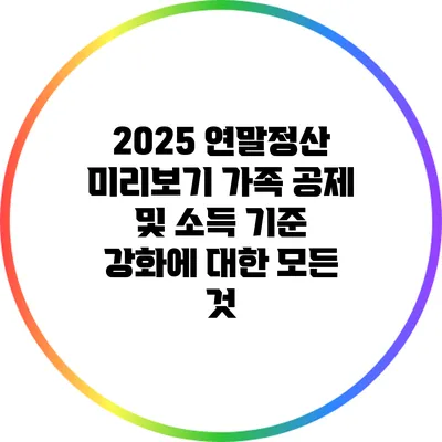 2025 연말정산 미리보기: 가족 공제 및 소득 기준 강화에 대한 모든 것