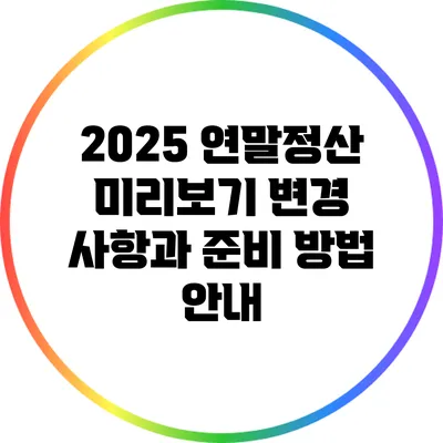 2025 연말정산 미리보기: 변경 사항과 준비 방법 안내