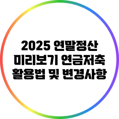 2025 연말정산 미리보기: 연금저축 활용법 및 변경사항