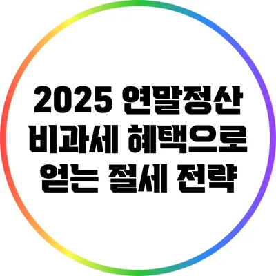2025 연말정산: 비과세 혜택으로 얻는 절세 전략