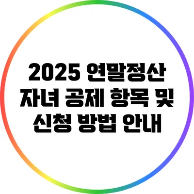 2025 연말정산 자녀 공제 항목 및 신청 방법 안내