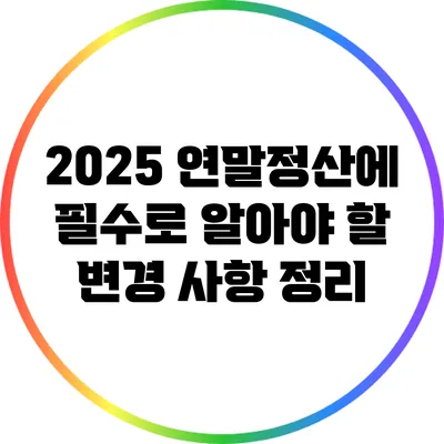 2025 연말정산에 필수로 알아야 할 변경 사항 정리