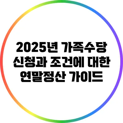 2025년 가족수당 신청과 조건에 대한 연말정산 가이드