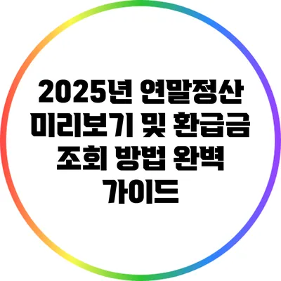 2025년 연말정산 미리보기 및 환급금 조회 방법 완벽 가이드