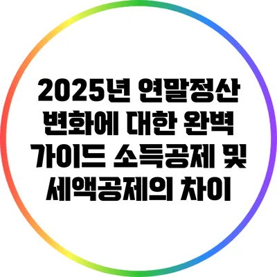 2025년 연말정산 변화에 대한 완벽 가이드: 소득공제 및 세액공제의 차이