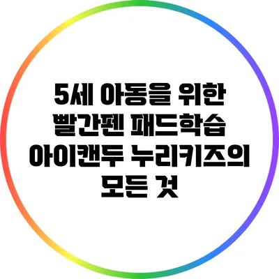 5세 아동을 위한 빨간펜 패드학습: 아이캔두 누리키즈의 모든 것