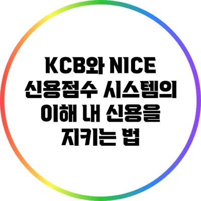 KCB와 NICE 신용점수 시스템의 이해: 내 신용을 지키는 법