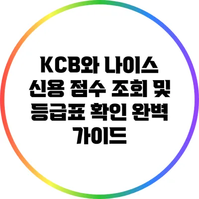 KCB와 나이스 신용 점수 조회 및 등급표 확인 완벽 가이드