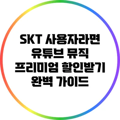 SKT 사용자라면 유튜브 뮤직 프리미엄 할인받기: 완벽 가이드