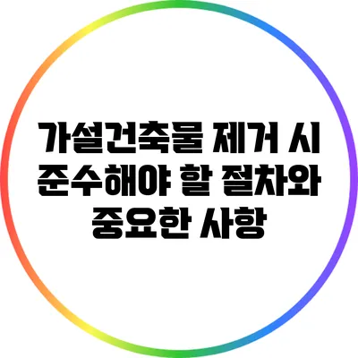 가설건축물 제거 시 준수해야 할 절차와 중요한 사항
