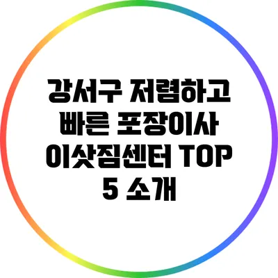 강서구 저렴하고 빠른 포장이사 이삿짐센터 TOP 5 소개