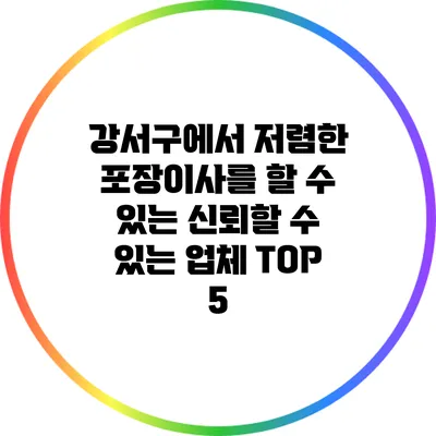 강서구에서 저렴한 포장이사를 할 수 있는 신뢰할 수 있는 업체 TOP 5