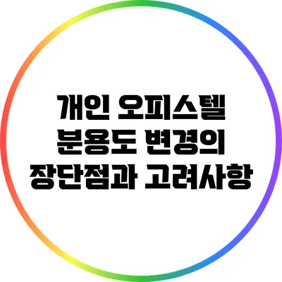개인 오피스텔 분용도 변경의 장단점과 고려사항