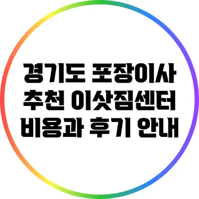 경기도 포장이사 추천: 이삿짐센터 비용과 후기 안내
