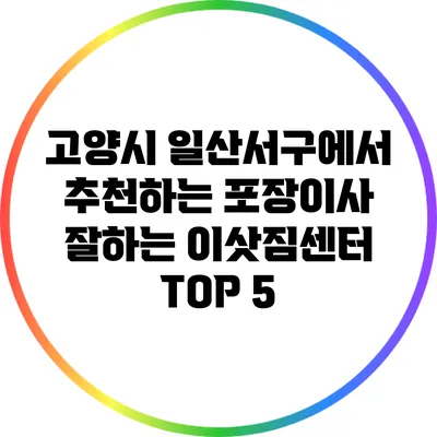 고양시 일산서구에서 추천하는 포장이사 잘하는 이삿짐센터 TOP 5