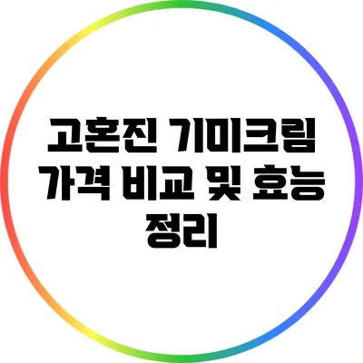 고혼진 기미크림: 가격 비교 및 효능 정리