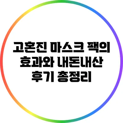 고혼진 마스크 팩의 효과와 내돈내산 후기 총정리