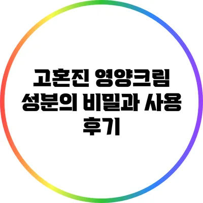 고혼진 영양크림 성분의 비밀과 사용 후기