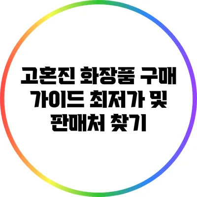 고혼진 화장품 구매 가이드: 최저가 및 판매처 찾기