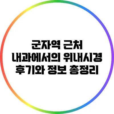 군자역 근처 내과에서의 위내시경 후기와 정보 총정리