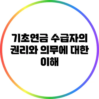 기초연금 수급자의 권리와 의무에 대한 이해