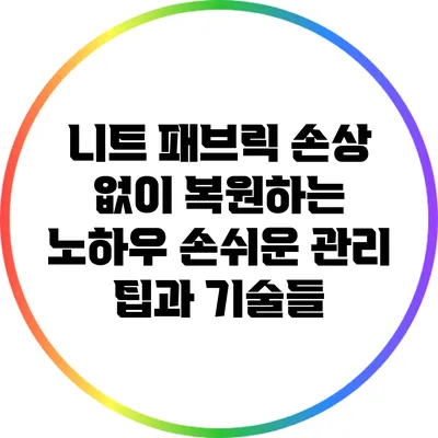 니트 패브릭 손상 없이 복원하는 노하우: 손쉬운 관리 팁과 기술들