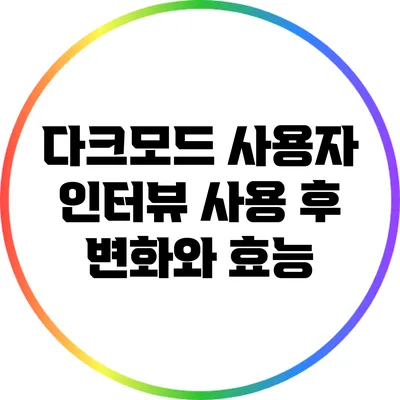 다크모드 사용자 인터뷰: 사용 후 변화와 효능
