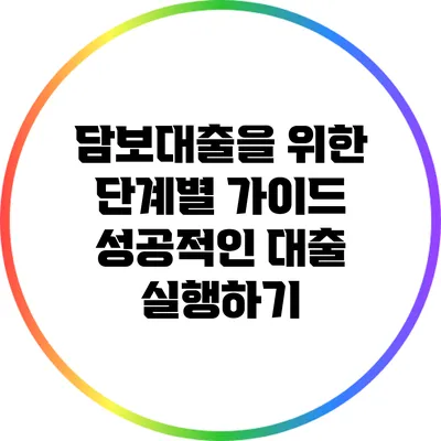 담보대출을 위한 단계별 가이드: 성공적인 대출 실행하기