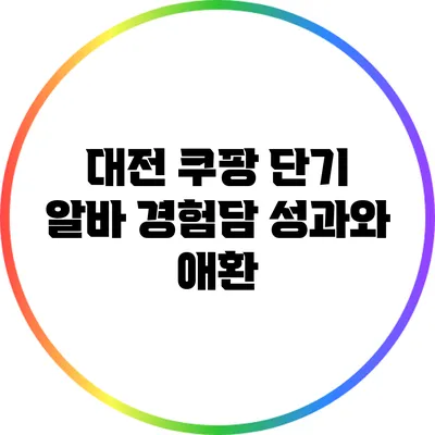 대전 쿠팡 단기 알바 경험담: 성과와 애환