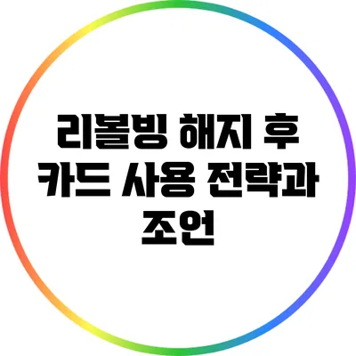 리볼빙 해지 후 카드 사용 전략과 조언