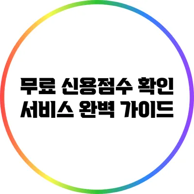 무료 신용점수 확인 서비스 완벽 가이드