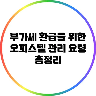 부가세 환급을 위한 오피스텔 관리 요령 총정리