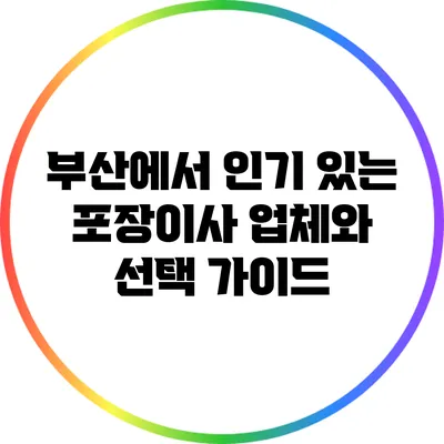 부산에서 인기 있는 포장이사 업체와 선택 가이드