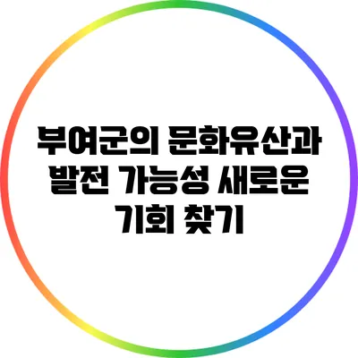 부여군의 문화유산과 발전 가능성: 새로운 기회 찾기