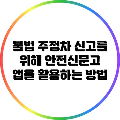 불법 주정차 신고를 위해 안전신문고 앱을 활용하는 방법