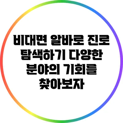 비대면 알바로 진로 탐색하기: 다양한 분야의 기회를 찾아보자
