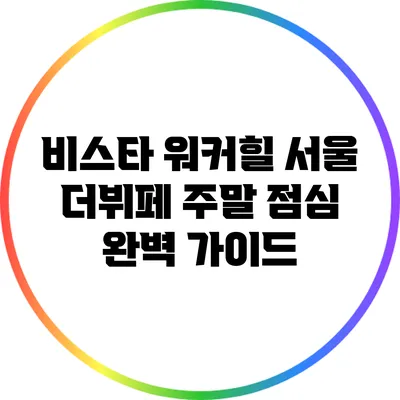 비스타 워커힐 서울 더뷔페 주말 점심 완벽 가이드