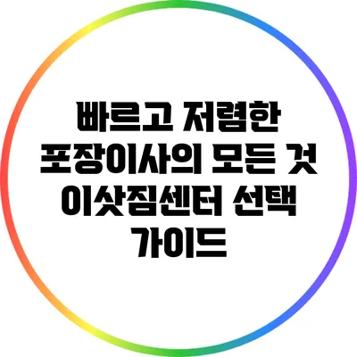 빠르고 저렴한 포장이사의 모든 것: 이삿짐센터 선택 가이드